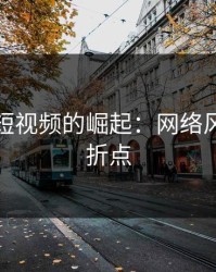 黑料网短视频的崛起：网络风向的转折点