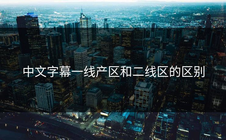 中文字幕一线产区和二线区的区别